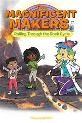 Book cover of The Magnificent Makers #9: Rolling Through the Rock Cycle by Theanne Griffith