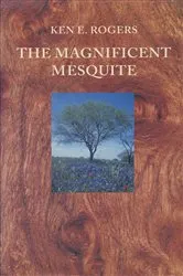 Book cover of The Magnificent Mesquite by Ken E. Rogers