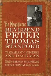 Book cover of The Magnificent Reverend Peter Thomas Stanford, Transatlantic Reformer and Race Man by Barbara McCaskill