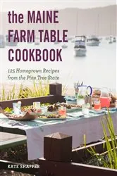 Book cover of The Maine Farm Table Cookbook: 125 Home-Grown Recipes from the Pine Tree State by Kate Shaffer