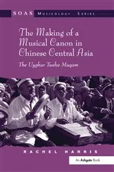 Book cover of The Making of a Musical Canon in Chinese Central Asia: The Uyghur Twelve Muqam by Rachel Harris