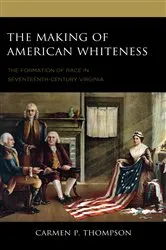 Book cover of The Making of American Whiteness by Carmen P. Thompson