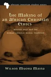 Book cover of The Making of an African Christian Ethics by Wilson Muoha Maina