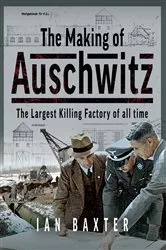 Book cover of The Making of Auschwitz by Ian Baxter