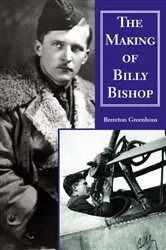 Book cover of The Making of Billy Bishop by Brereton Greenhous