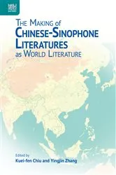 Book cover of The Making of Chinese-Sinophone Literatures as World Literature by Kuei-fen Chiu