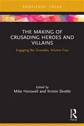 Book cover of The Making of Crusading Heroes and Villains by Mike Horswell