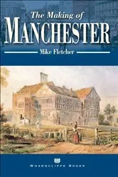 Book cover of The Making of Manchester by Mike Fletcher