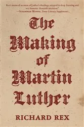 Book cover of The Making of Martin Luther by Richard Rex
