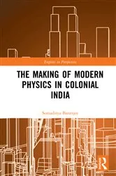 Book cover of The Making of Modern Physics in Colonial India by Somaditya Banerjee