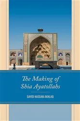 Book cover of The Making of Shia Ayatollahs by Sayed Hassan Akhlaq