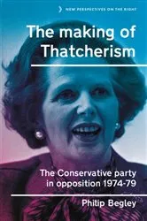 Book cover of The making of Thatcherism by Philip Begley