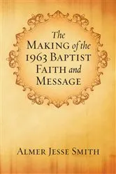 Book cover of The Making of the 1963 Baptist Faith and Message by A. J. Smith