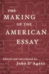 Book cover of The Making of the American Essay by John D'Agata