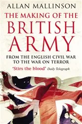 Book cover of The Making Of The British Army by Allan Mallinson