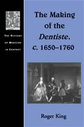 Book cover of The Making of the Dentiste, c. 1650-1760 by Roger King