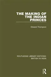 Book cover of The Making of the Indian Princes by Edward Thompson