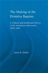 Book cover of The Making of the Primitive Baptists by James R. Mathis