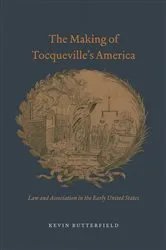 Book cover of The Making of Tocqueville's America by Kevin Butterfield