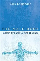 Book cover of The Male Body in Ultra-Orthodox Jewish Theology by Yakir Englander