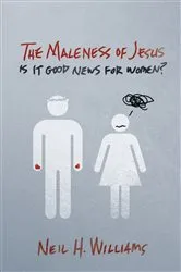 Book cover of The Maleness of Jesus by Neil H. Williams