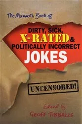Book cover of The Mammoth Book of Dirty, Sick, X-Rated and Politically Incorrect Jokes by Geoff Tibballs