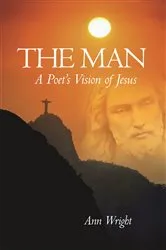 Book cover of The Man: a Poet's Vision of Jesus by Ann Wright