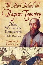 Book cover of The Man Behind the Bayeux Tapestry by Trevor Rowley