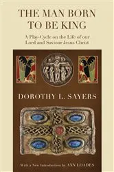 Book cover of The Man Born to Be King by Dorothy L. Sayers
