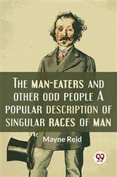 Book cover of The Man-Eaters And Other Odd People A Popular Description Of Singular Races Of Man. by Mayne Reid