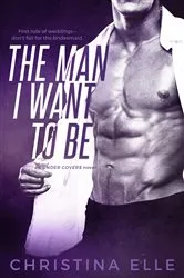Book cover of The Man I Want to Be by Christina Elle