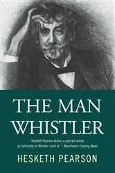 Book cover of The Man Whistler by Hesketh Pearson
