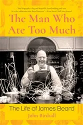 Book cover of The Man Who Ate Too Much: The Life of James Beard by John Birdsall