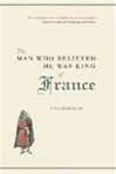 Book cover of The Man Who Believed He Was King of France by Tommaso di Carpegna Falconieri