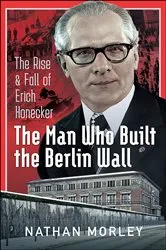 Book cover of The Man Who Built the Berlin Wall by Nathan Morley