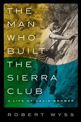 Book cover of The Man Who Built the Sierra Club by Robert Wyss