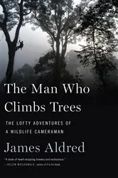 Book cover of The Man Who Climbs Trees by James Aldred