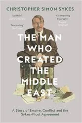 Book cover of The Man Who Created the Middle East by Christopher Simon Sykes