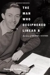 Book cover of The Man Who Deciphered Linear B: The Story of Michael Ventris by Andrew Robinson