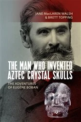 Book cover of The Man Who Invented Aztec Crystal Skulls by Jane MacLaren Walsh