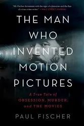 Book cover of The Man Who Invented Motion Pictures by Paul Fischer