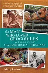 Book cover of The Man Who Loved Crocodiles and Stories of Other Adventurous Australians by Marg Carroll