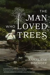 Book cover of The Man Who Loved Trees by Annaliese Bischoff