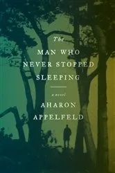 Book cover of The Man Who Never Stopped Sleeping by Aharon Appelfeld