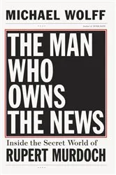 Book cover of The Man Who Owns the News by Michael Wolff