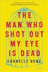 Book cover of The Man Who Shot Out My Eye Is Dead by Chanelle Benz