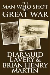 Book cover of The Man Who Shot the Great War by Mark Scott
