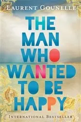 Book cover of The Man Who Wanted to Be Happy by Laurent Gounelle