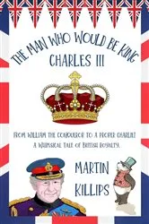 Book cover of The Man Who Would Be King Charles III by Martin Killips