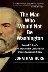 Book cover of The Man Who Would Not Be Washington by Jonathan Horn